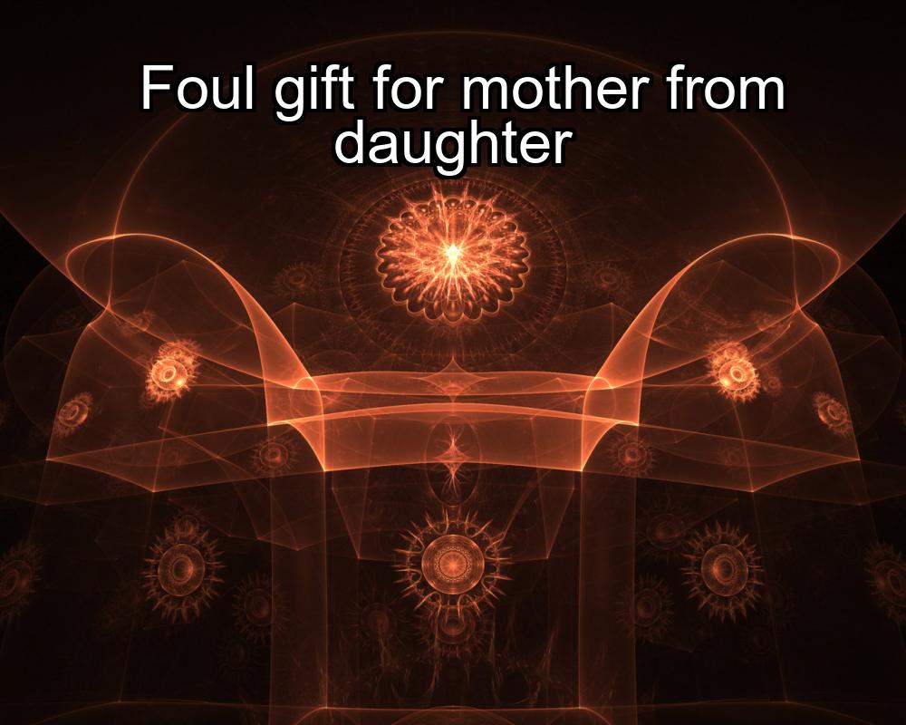 foul-gift-for-mother-from-daughter-1737470155-1