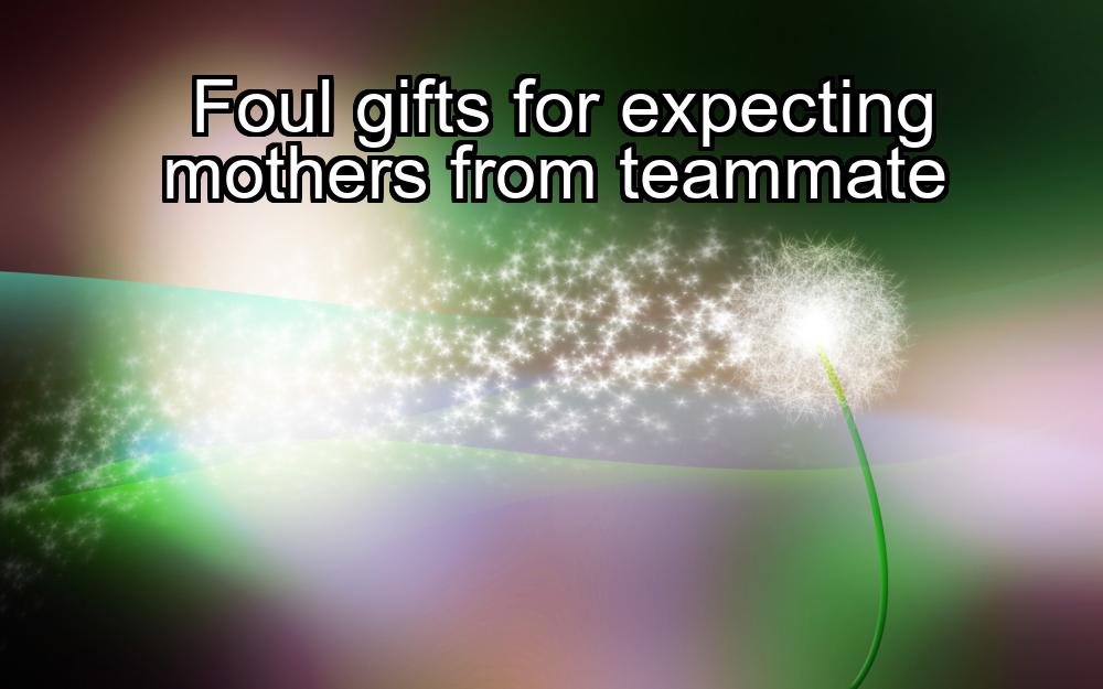 foul-gifts-for-expecting-mothers-from-teammate-1737464424-1