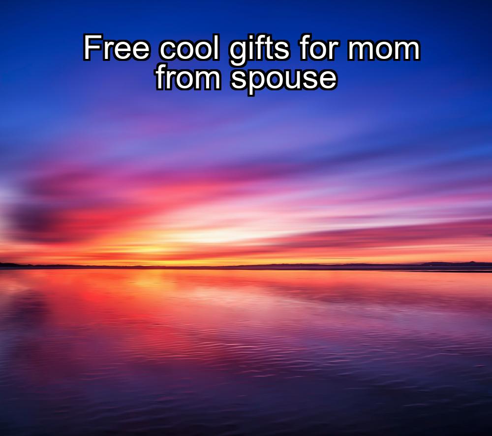 free-cool-gifts-for-mom-from-spouse-1737337820