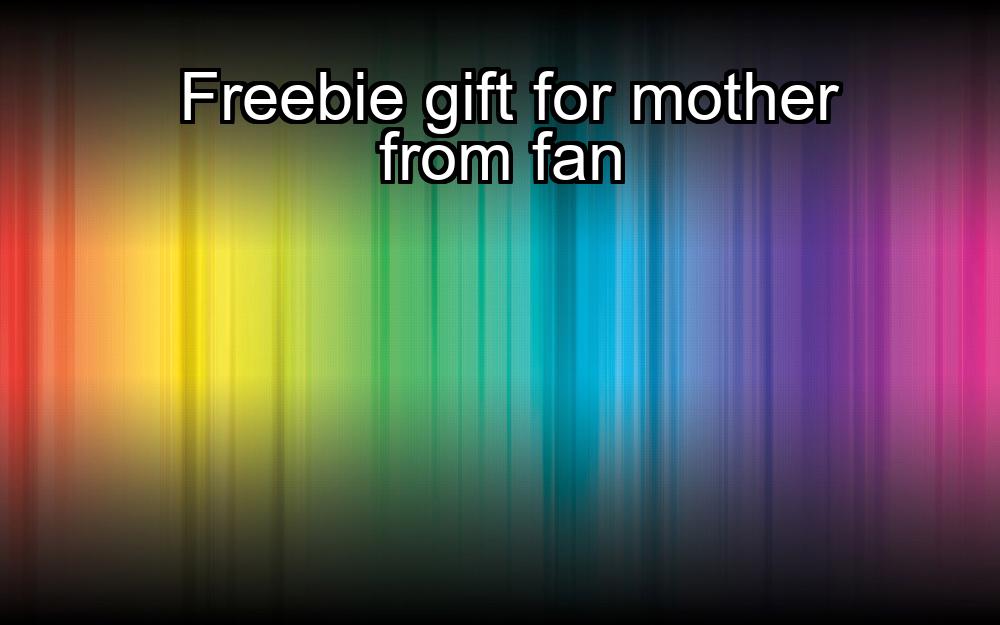 freebie-gift-for-mother-from-fan-1737467831-1