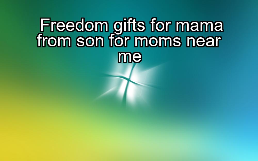 freedom-gifts-for-mama-from-son-for-moms-near-me-1737384627-1