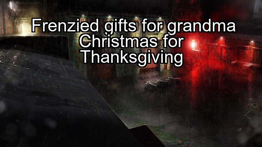 frenzied-gifts-for-grandma-christmas-for-thanksgiving-1737405375-1