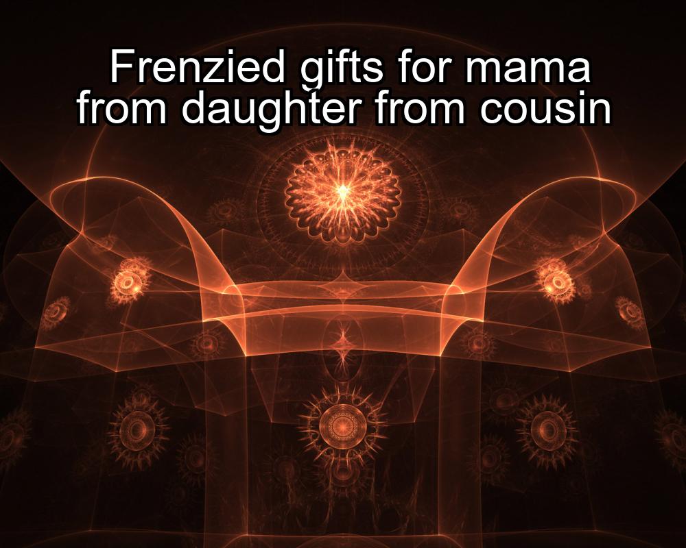 frenzied-gifts-for-mama-from-daughter-from-cousin-1737363335-1