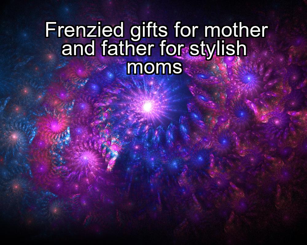 frenzied-gifts-for-mother-and-father-for-stylish-moms-1737343905-1