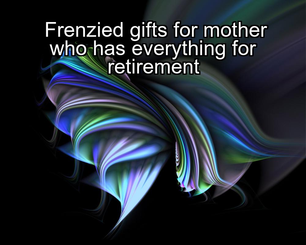 frenzied-gifts-for-mother-who-has-everything-for-retirement-1737341169-1