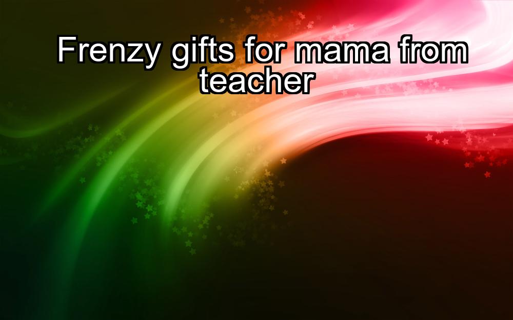 frenzy-gifts-for-mama-from-teacher-1737434131-1