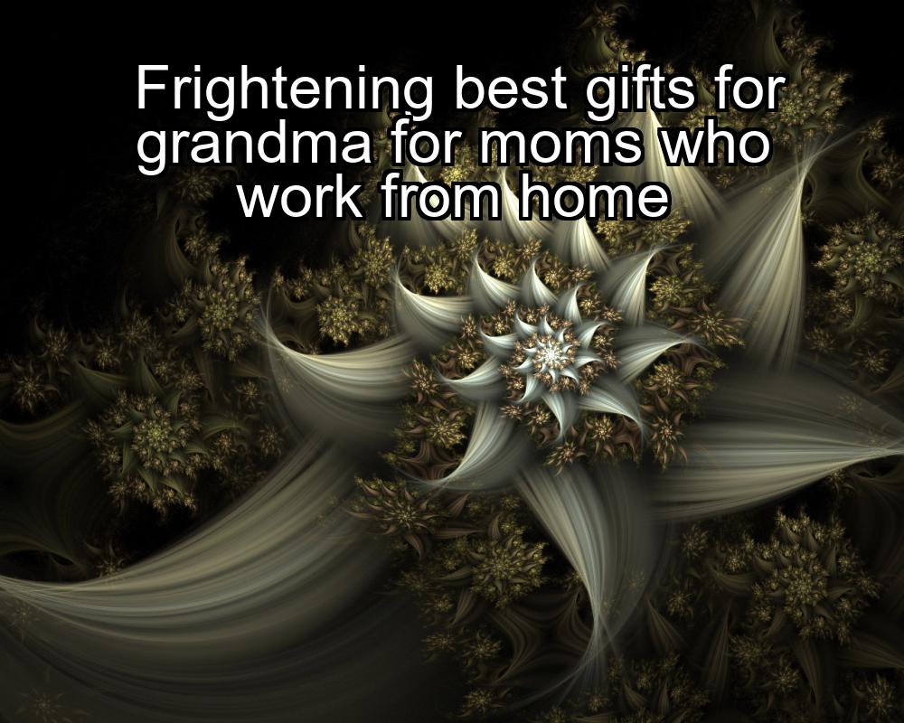 frightening-best-gifts-for-grandma-for-moms-who-work-from-home-1737328223-1