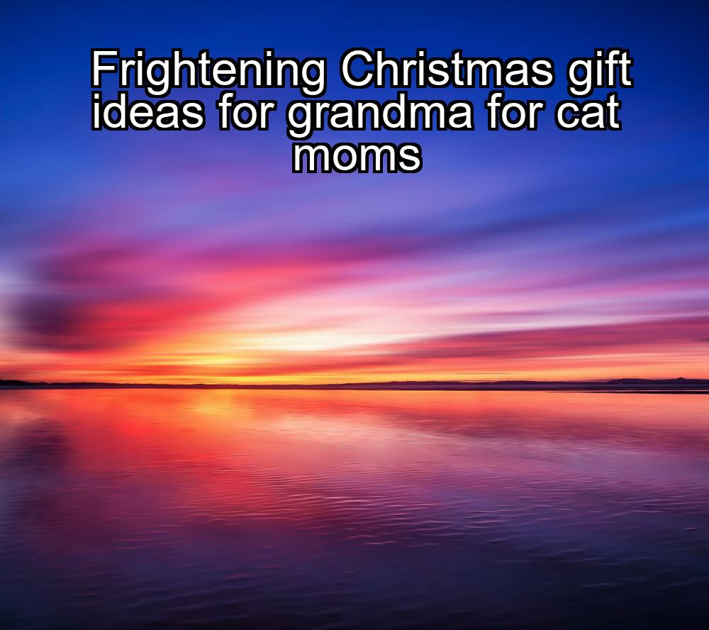 frightening-christmas-gift-ideas-for-grandma-for-cat-moms-1737447146