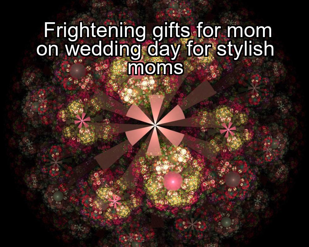 frightening-gifts-for-mom-on-wedding-day-for-stylish-moms-1737350735-1