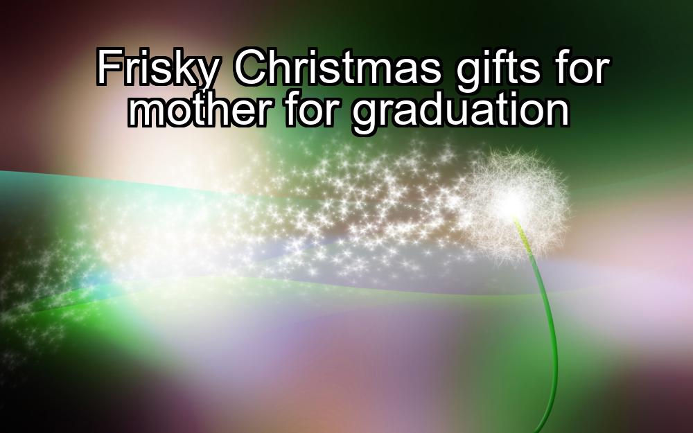 frisky-christmas-gifts-for-mother-for-graduation-1737382521-1