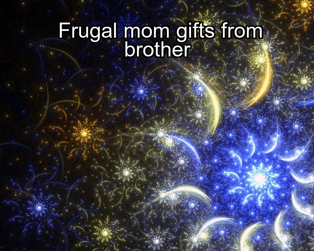 frugal-mom-gifts-from-brother-1737393094-1