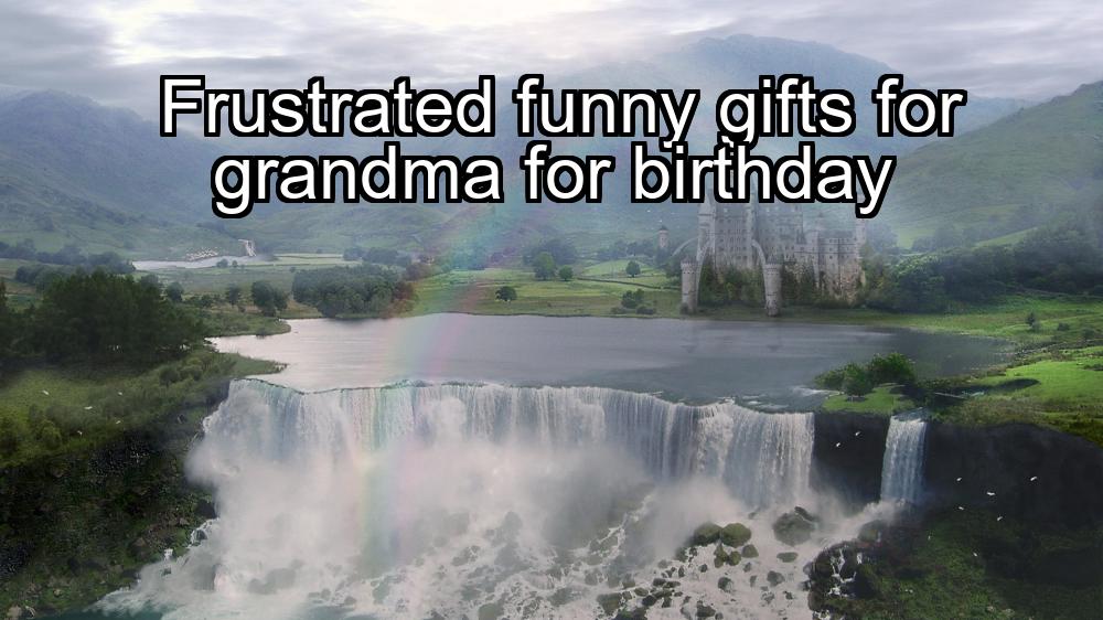 frustrated-funny-gifts-for-grandma-for-birthday-1737342344-1