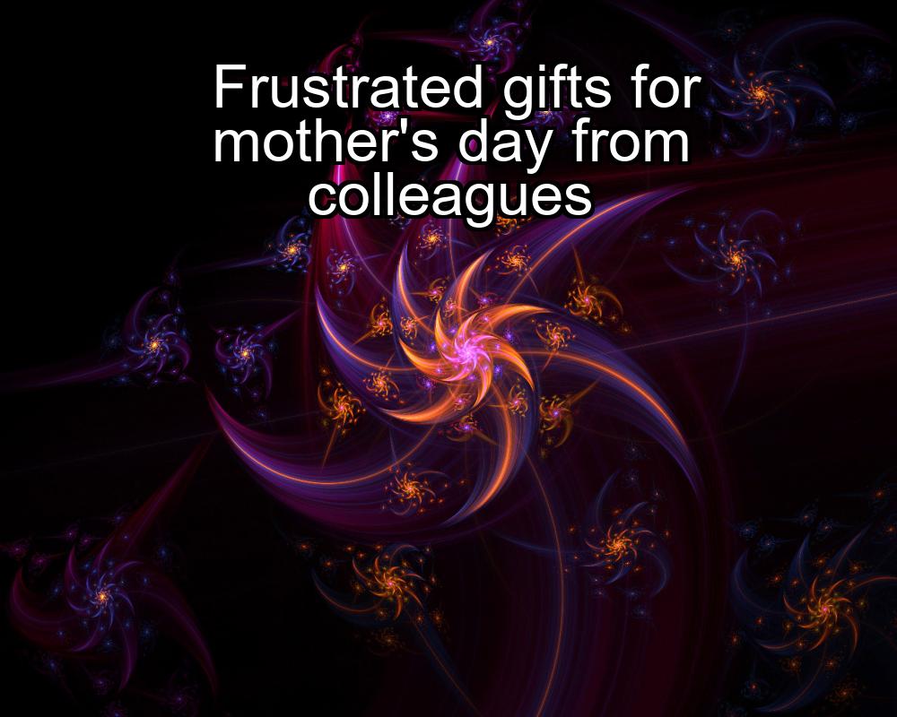 frustrated-gifts-for-mothers-day-from-colleagues-1737380140-1