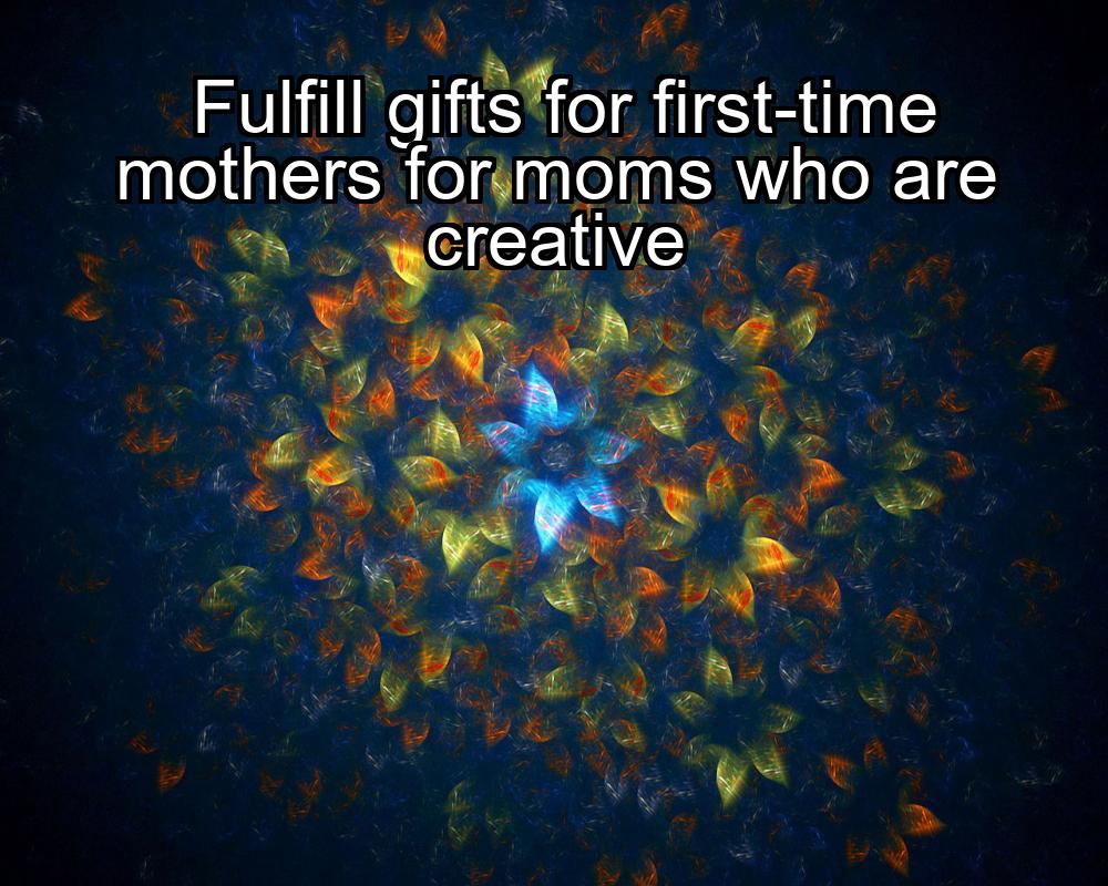 fulfill-gifts-for-first-time-mothers-for-moms-who-are-creative-1737422156-1