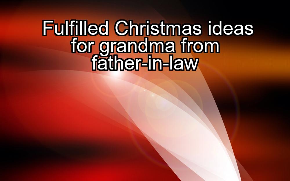 fulfilled-christmas-ideas-for-grandma-from-father-in-law-1737450935-1