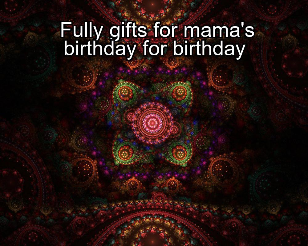 fully-gifts-for-mamas-birthday-for-birthday-1737462631-1