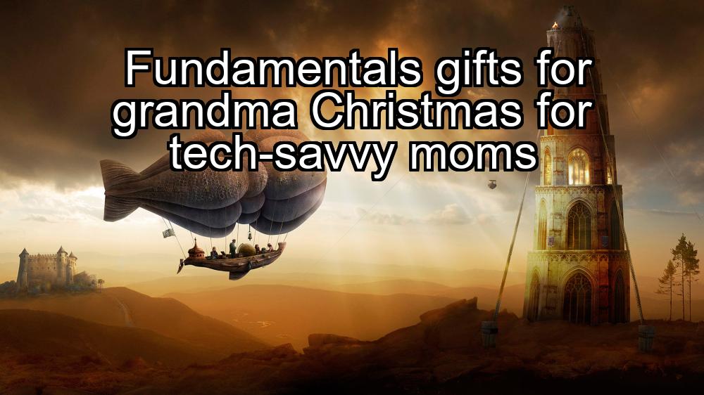 fundamentals-gifts-for-grandma-christmas-for-tech-savvy-moms-1737377464-1