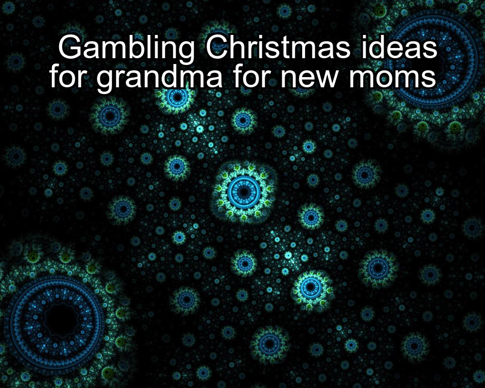 gambling-christmas-ideas-for-grandma-for-new-moms-1737347876-1