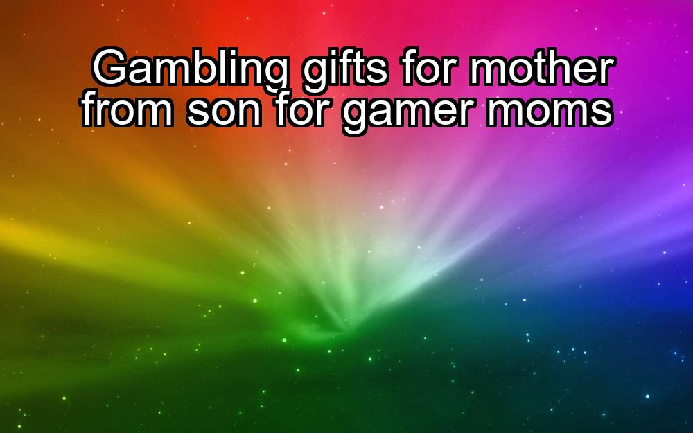 gambling-gifts-for-mother-from-son-for-gamer-moms-1737329050-1