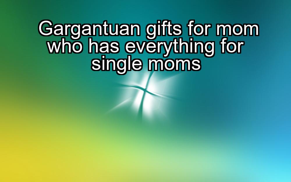 gargantuan-gifts-for-mom-who-has-everything-for-single-moms-1737445522-1