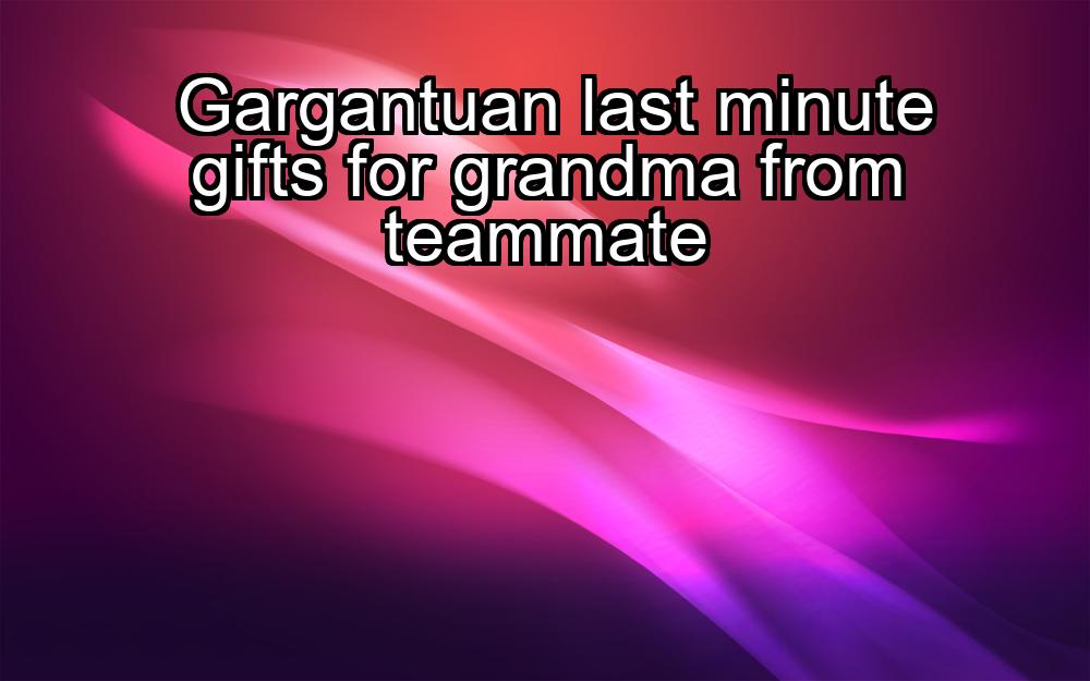 gargantuan-last-minute-gifts-for-grandma-from-teammate-1737424578-1