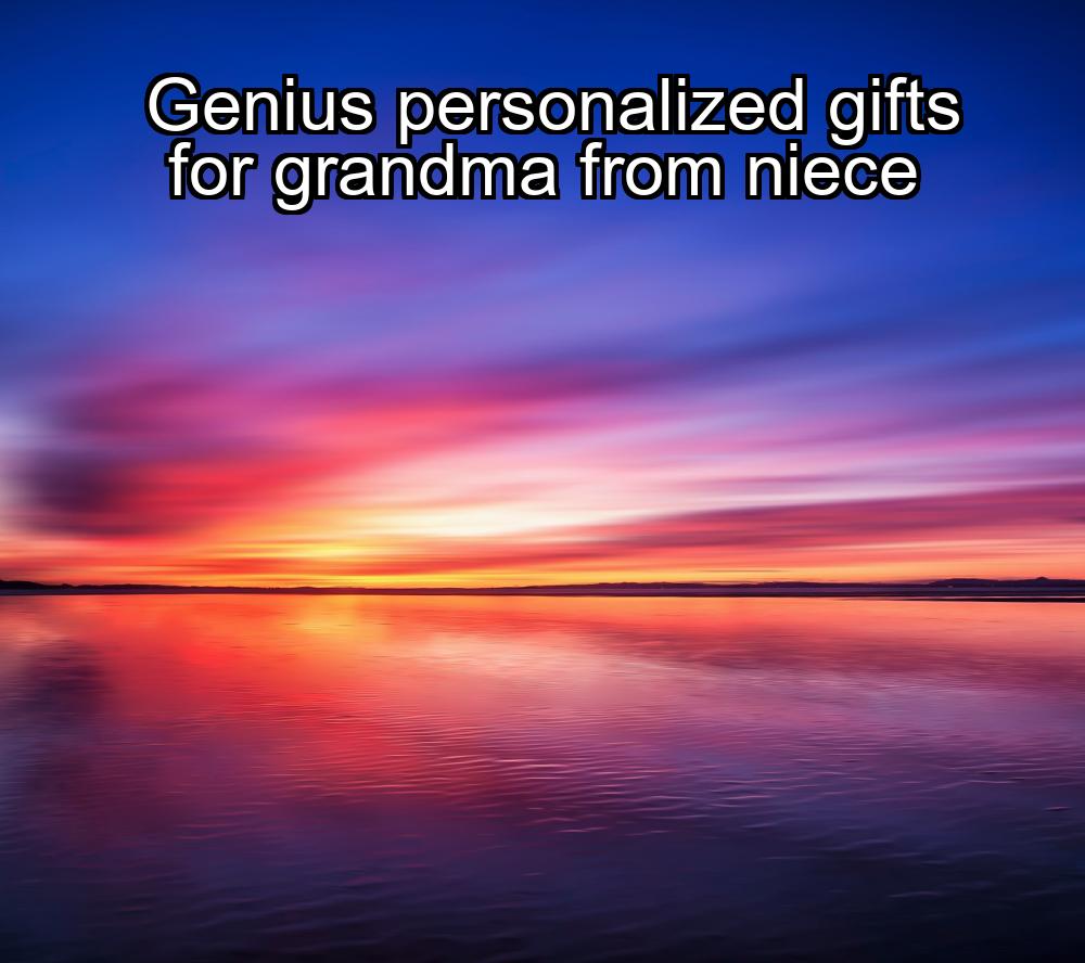 genius-personalized-gifts-for-grandma-from-niece-1737386453