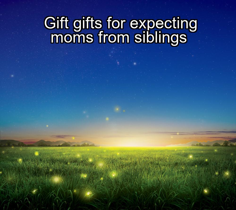 gift-gifts-for-expecting-moms-from-siblings-1737452450-1