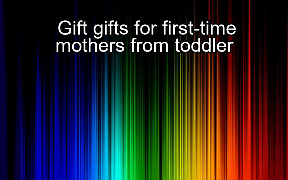 gift-gifts-for-first-time-mothers-from-toddler-1737366034-1