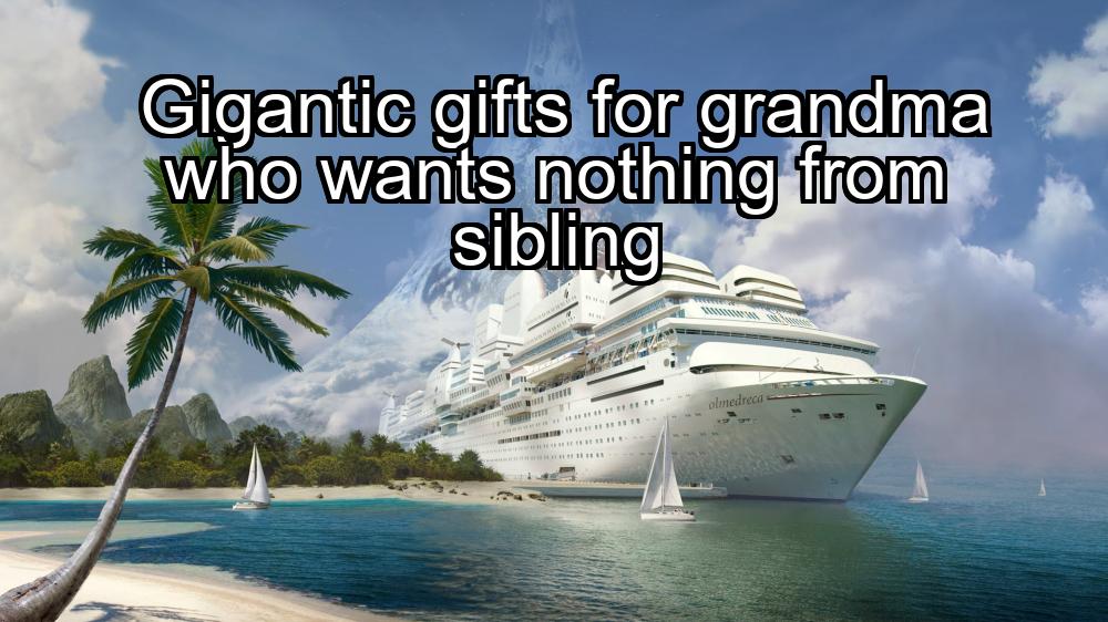 gigantic-gifts-for-grandma-who-wants-nothing-from-sibling-1737369632-1