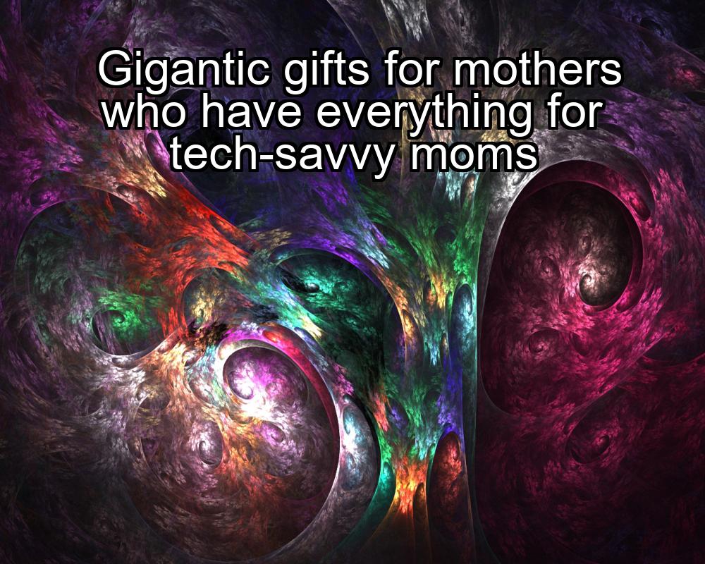 gigantic-gifts-for-mothers-who-have-everything-for-tech-savvy-moms-1737401109-1