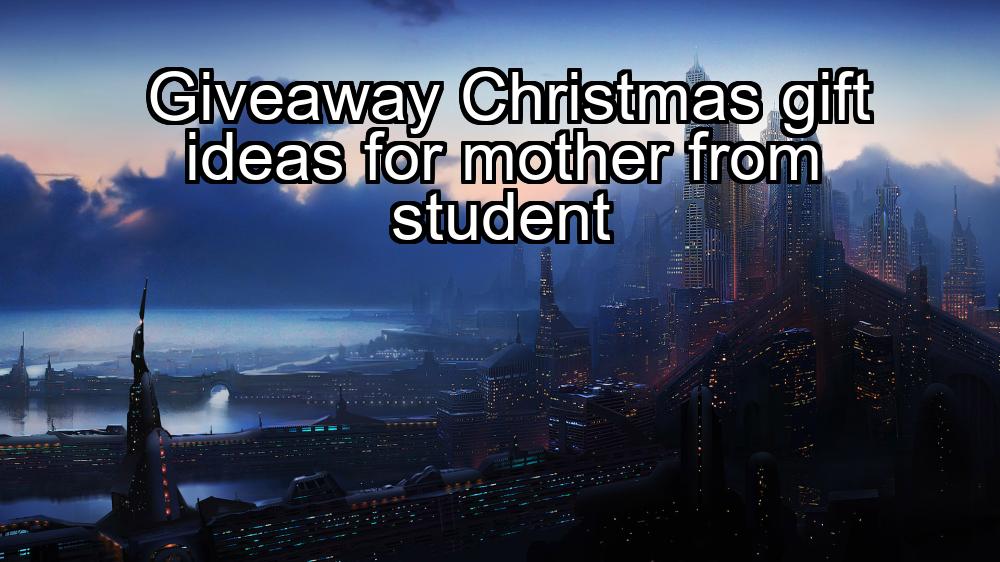 giveaway-christmas-gift-ideas-for-mother-from-student-1737388534-1