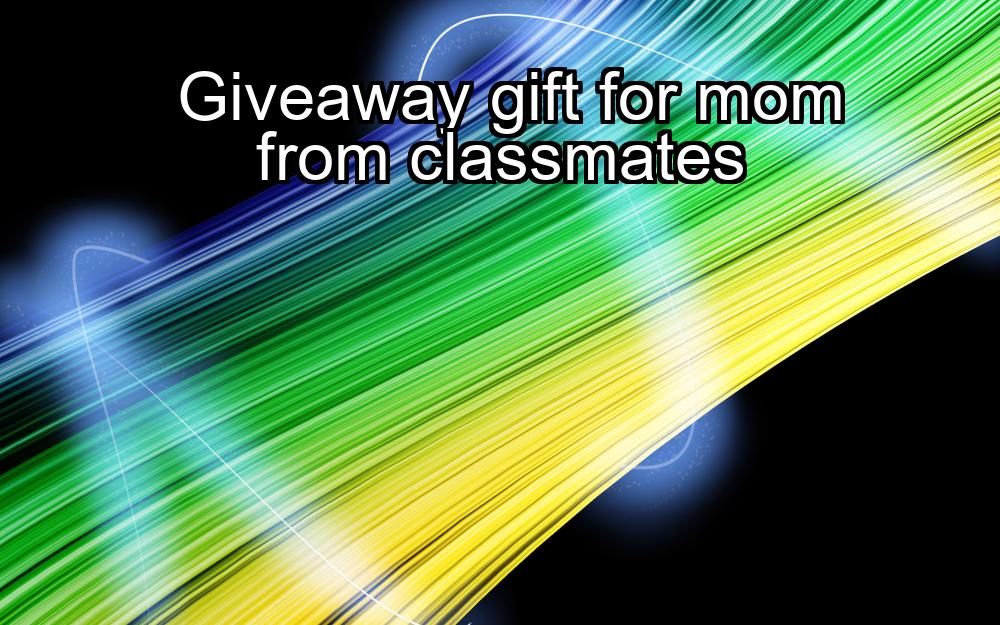 giveaway-gift-for-mom-from-classmates-1737387323-1