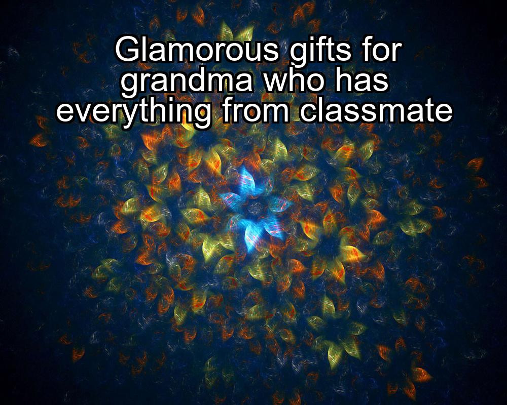 glamorous-gifts-for-grandma-who-has-everything-from-classmate-1737367874-1