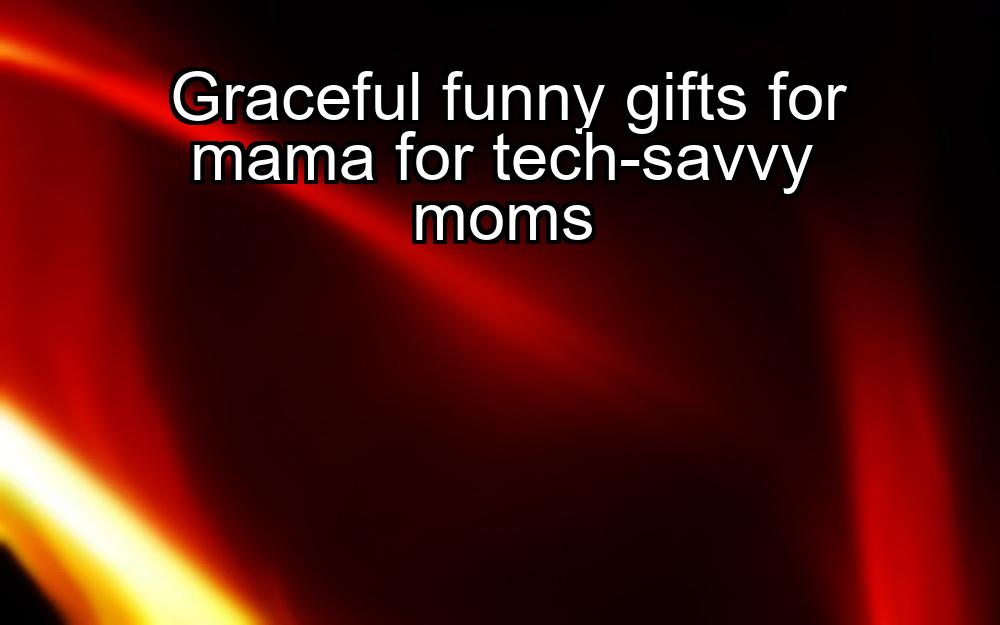 graceful-funny-gifts-for-mama-for-tech-savvy-moms-1737455451-1