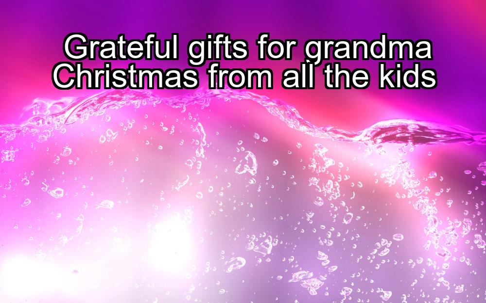 grateful-gifts-for-grandma-christmas-from-all-the-kids-1737373531-1