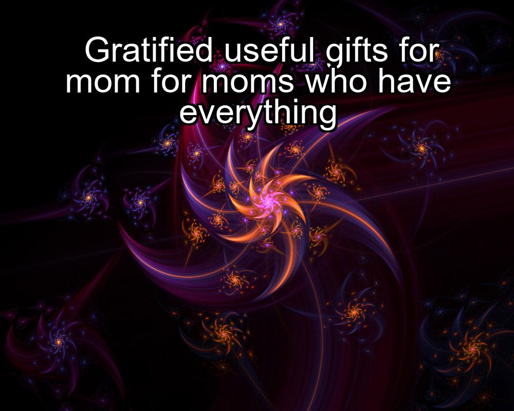 gratified-useful-gifts-for-mom-for-moms-who-have-everything-1737440126-1