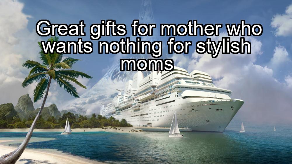 great-gifts-for-mother-who-wants-nothing-for-stylish-moms-1737469552-1