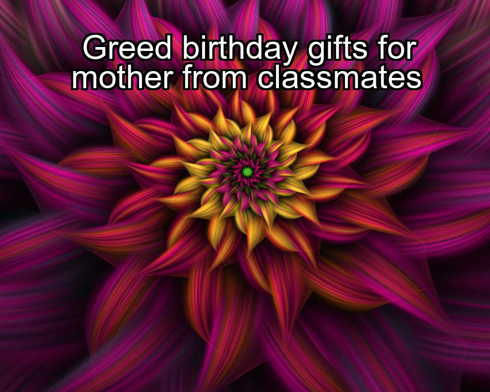 greed-birthday-gifts-for-mother-from-classmates-1737383419-1