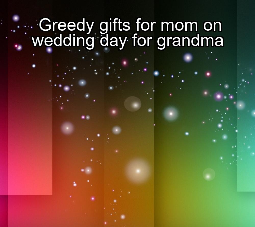 greedy-gifts-for-mom-on-wedding-day-for-grandma-1737366036-1