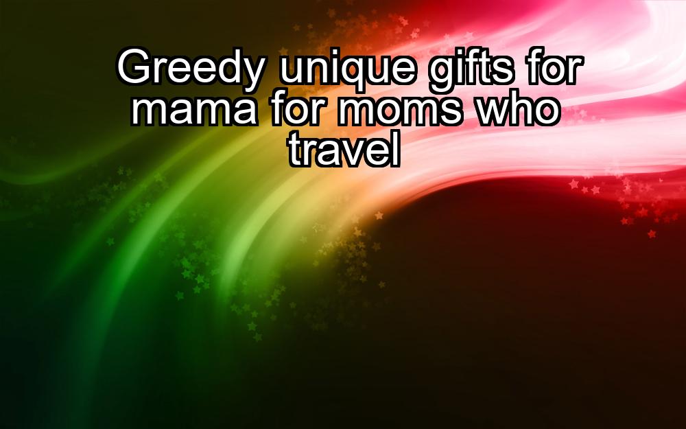 greedy-unique-gifts-for-mama-for-moms-who-travel-1737330652-1