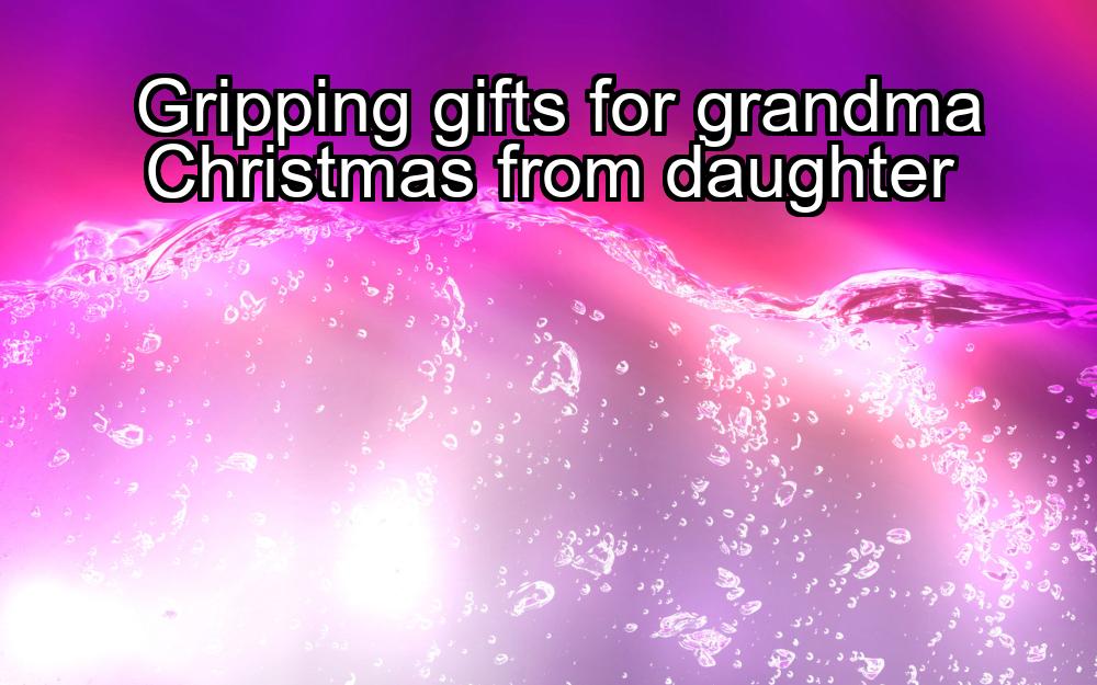 gripping-gifts-for-grandma-christmas-from-daughter-1737460535-1