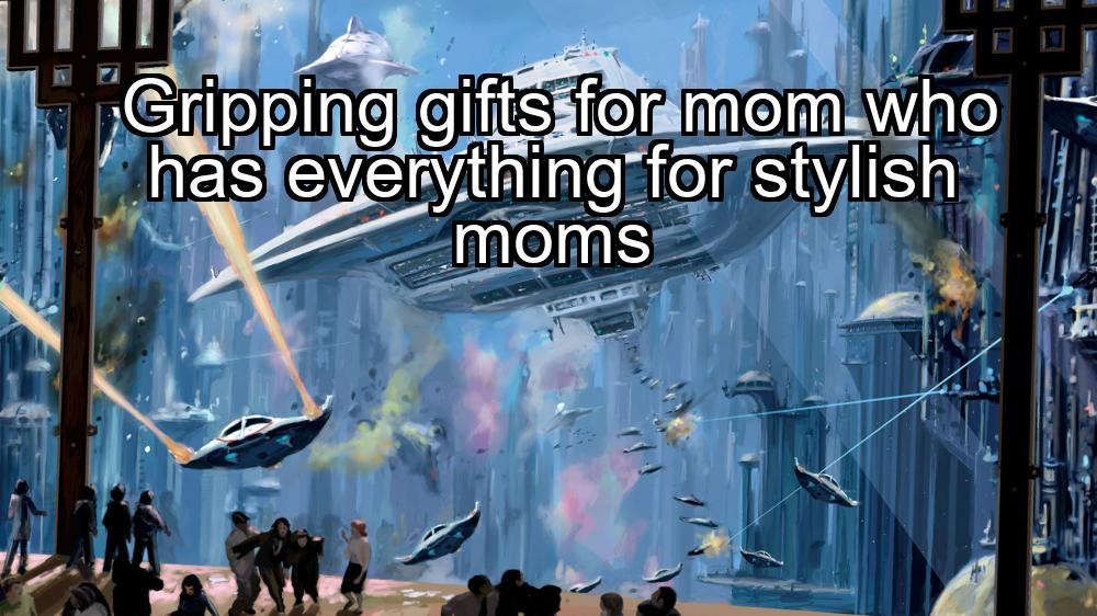 gripping-gifts-for-mom-who-has-everything-for-stylish-moms-1737398434-1