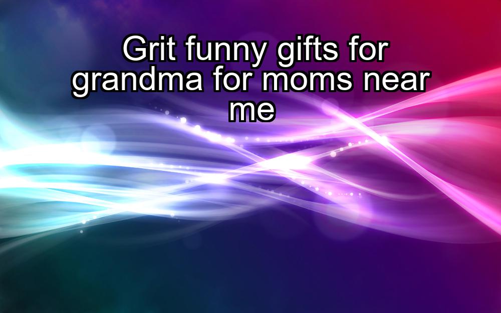 grit-funny-gifts-for-grandma-for-moms-near-me-1737430266-1