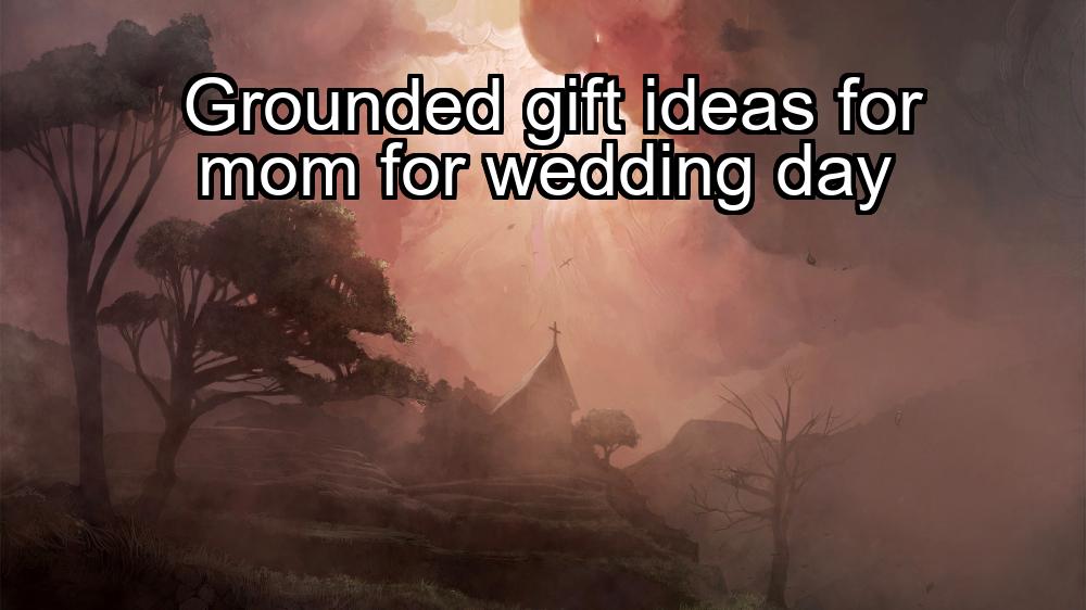 grounded-gift-ideas-for-mom-for-wedding-day-1737409698-1