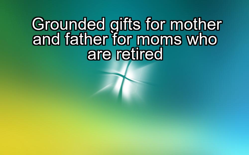 grounded-gifts-for-mother-and-father-for-moms-who-are-retired-1737462639-1