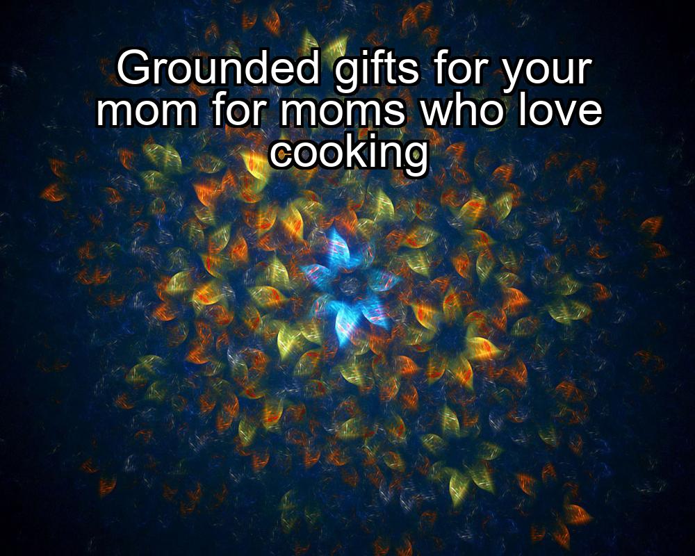 grounded-gifts-for-your-mom-for-moms-who-love-cooking-1737422157-1