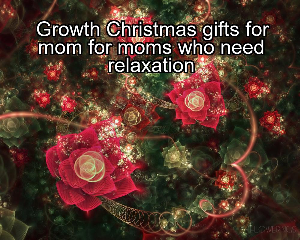 growth-christmas-gifts-for-mom-for-moms-who-need-relaxation-1737402834-1