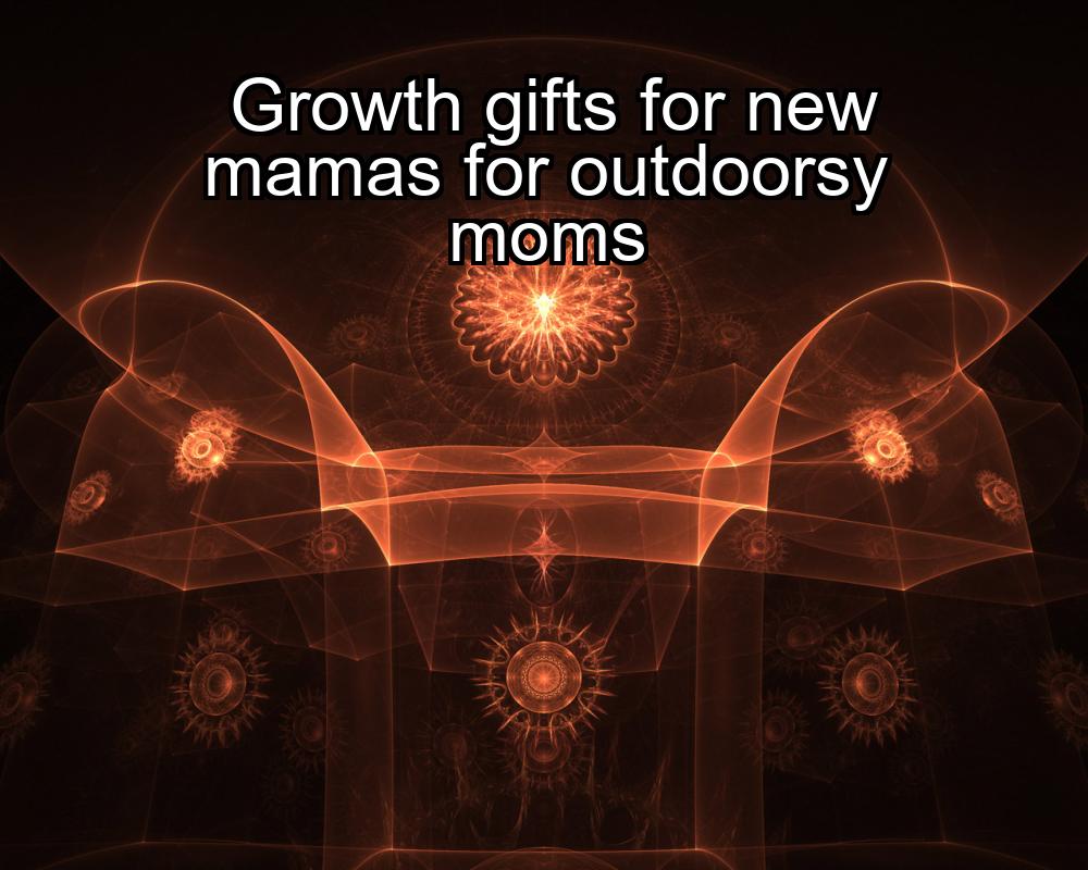 growth-gifts-for-new-mamas-for-outdoorsy-moms-1737441649-1