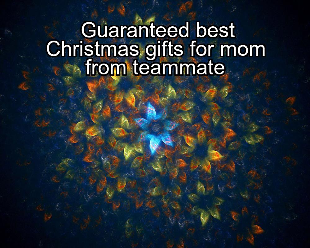 guaranteed-best-christmas-gifts-for-mom-from-teammate-1737388526-1