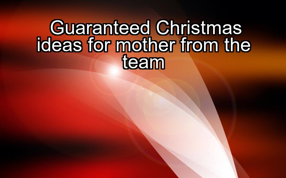 guaranteed-christmas-ideas-for-mother-from-the-team-1737464427-1